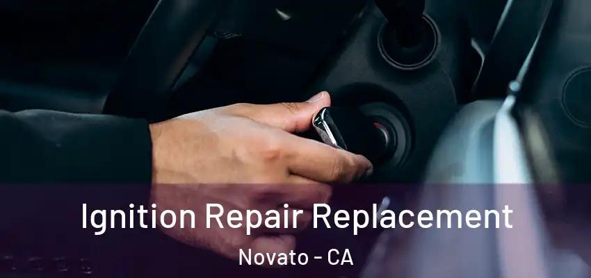  Ignition Repair Replacement Novato - CA